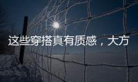 这些穿搭真有质感，大方高级不老气，适合40岁左右的女性