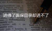 进得了医保目录却进不了医院，什么阻碍了谈判药落地