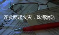 连发两起火灾，珠海消防发布节前消防安全提示