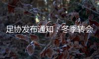足协发布通知	：冬季转会窗延迟至4月关闭