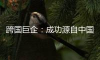 跨国巨企：成功源自中国稳定的供应链