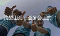 跨越山海，亚冬会上的“南腔北调”见证冰雪运动热力十足！