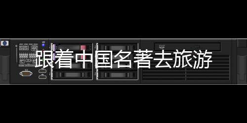 名著沉浸式体验三国文化之旅