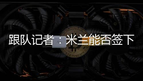 危急的米兰变量是切尔西