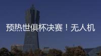 预热世俱杯决赛！无人机灯光秀在曼哈顿展示切尔西队徽