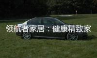 领航者家居：健康精致家居引领者