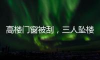 高楼门窗被刮，三人坠楼遇难：强风何以夺命