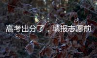 高考出分了
，填报志愿前先了解这些问题