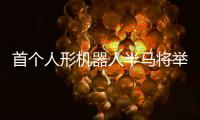 首个人形机器人半马将举行，“神秘跑团”正在备赛