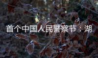 首个中国人民警察节：湖南表彰一批“最美基层民警”