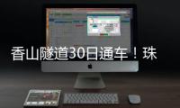香山隧道30日通车！珠海高新区15分钟生活圈加速成型
