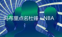 马布里点名杜锋：NBA对抗更专业�，不会出现绊人教练
