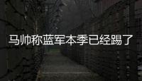 马帅称蓝军本季已经踢了63场比赛�，记者反驳：弗鲁米嫩塞70场