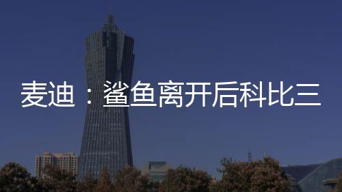 麦迪没过科比很伟大