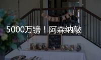 5000万镑
！阿森纳敲定夏窗第4签：5年长约 被质疑又帮切尔西做账