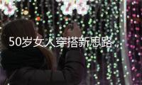50岁女人穿搭新思路，学会这4个技巧�，不显老美得恰到好处