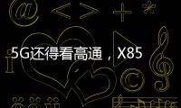 5G还得看高通
，X85三大优势推动智能连接体验再升级