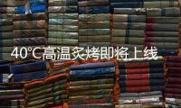 40℃高温炙烤即将上线
，18日后大范围强降雨再上线