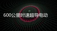 600公里时速超导电动高速磁浮列车亮相：具备全自动驾驶功能