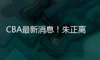 CBA最新消息�！朱正离开中国
，广东只有七人集训
，林葳无缘NBA夏联