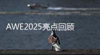 AWE2025亮点回顾
：被神奇的AI直接给硬控了
�！