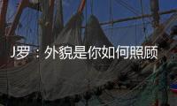 J罗：外貌是你如何照顾身体的结果
，也取决于父母给你的良好基因