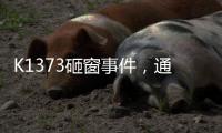 K1373砸窗事件，通报说明为何不得民心	？乘警一行为赢得尊重！