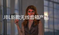 JBL新款无线音箱产品上线 支持7种自由串联方式