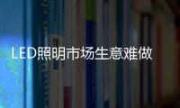 LED照明市场生意难做？