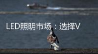 LED照明市场：选择VS努力 哪个更重要�？