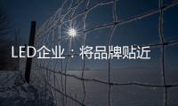 LED企业：将品牌贴近顾客 缩短品牌与消费者之间关系