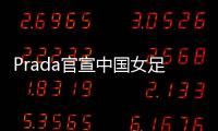 Prada官宣中国女足：明星塌房后，运动员成为代言界的香饽饽
？