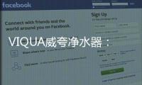 VIQUA威夸净水器：复杂水质现场应用解决方案
