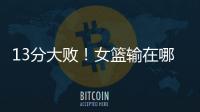 13分大败！女篮输在哪
？一人哑火
�，两大环节太拉胯�，数据不会说谎