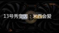 13号秀奎因：米西会爱上跟我一起打球的 因为我会不停给他送空接