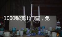1000张演出门票，免费送！
