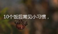 10个饭后常见小习惯
，有1个真的很危险�！