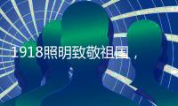 1918照明致敬祖国	，青春有我	
，传承奋进!