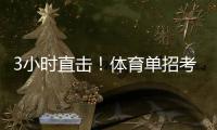3小时直击
！体育单招考场里如何“通关”