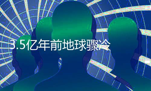 规模最大的前地球骤成冰事件