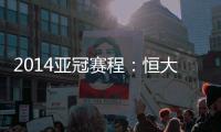 2014亚冠赛程
：恒大鲁能背靠背抗韩 国安或战亚军