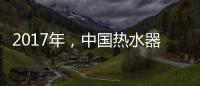 2017年	，中国热水器十大品牌如何赢定市场?