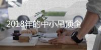2018年的中小吊顶企业要回归到产品本质上