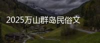 2025万山群岛民俗文化旅游季来啦�！珠海海岛N种玩法等你解锁
