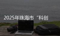 2025年珠海市“科创杯”创新创业大赛�，已开启报名通道！