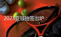 2023亚冠抽签出炉：武汉三镇陷入死亡之组