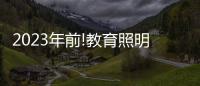 2023年前!教育照明这把火，还能烧多久?