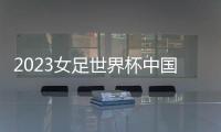 2023女足世界杯中国队名单：王霜王珊珊领衔