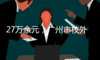 27万余元，广州市校外培训领域首例并处罚金的行政执法