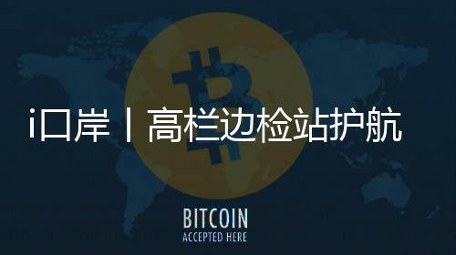 为保障船舶高效出境
